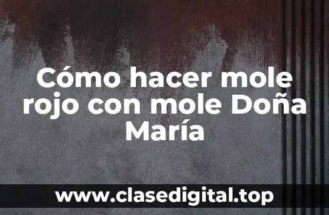 Cómo hacer mole rojo con mole Doña María