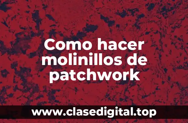 Como hacer molinillos de patchwork