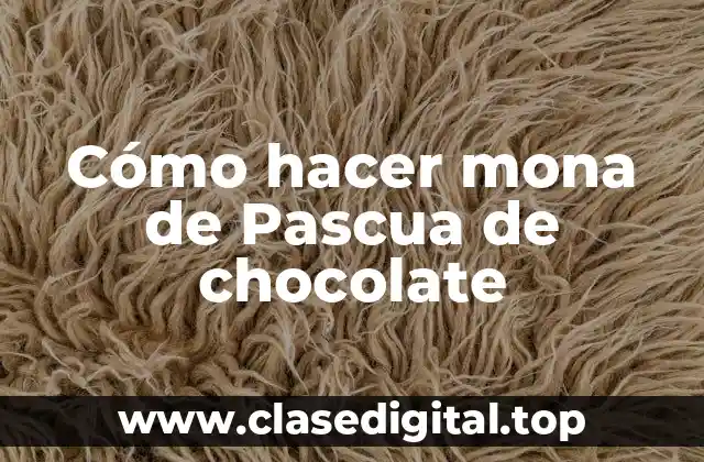 Cómo hacer mona de Pascua de chocolate