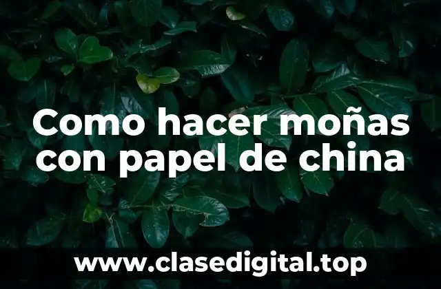 ¿Qué son las moñas de papel de china y para qué sirven?