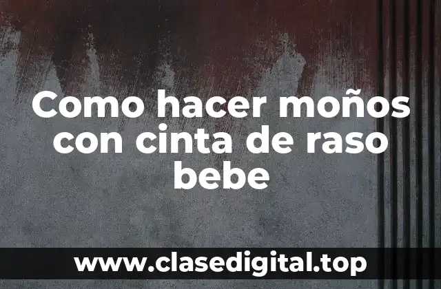 Como hacer moños con cinta de raso bebe