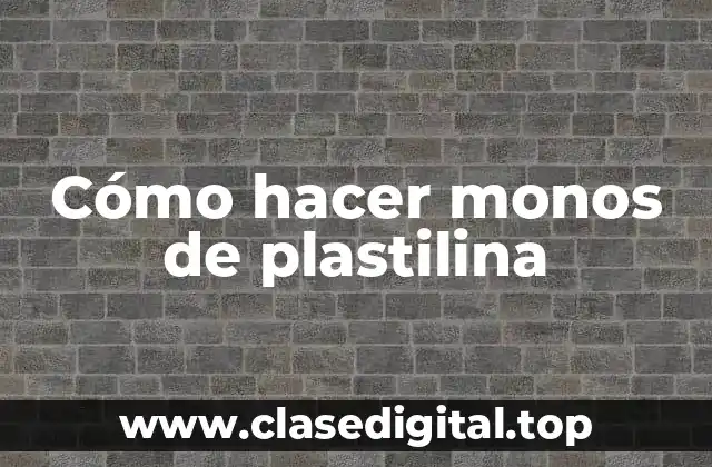 Cómo hacer monos de plastilina