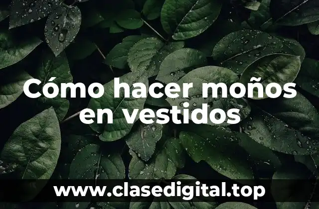 Cómo hacer moños en vestidos