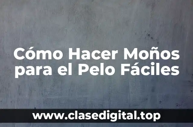 Cómo Hacer Moños para el Pelo Fáciles