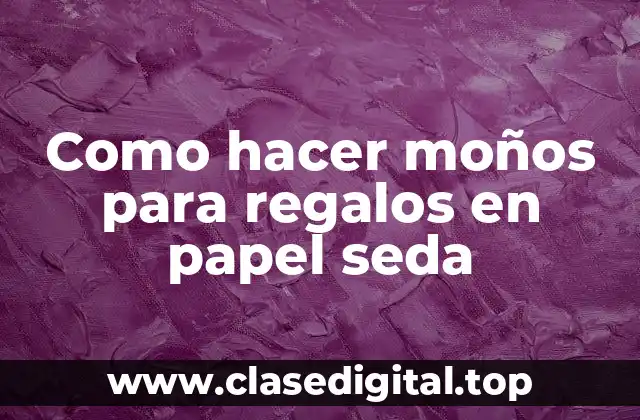 Como hacer moños para regalos en papel seda