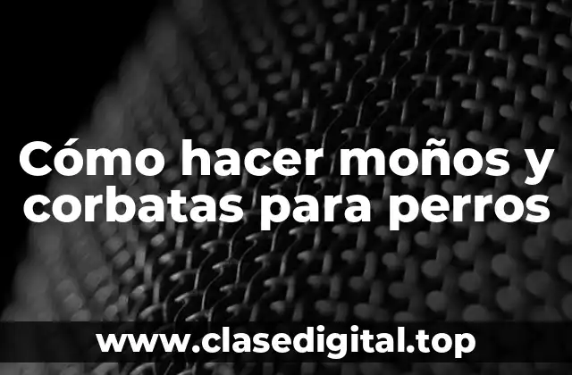 Cómo hacer moños y corbatas para perros