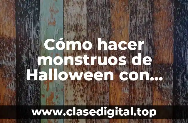 Cómo hacer monstruos de Halloween con material reciclable