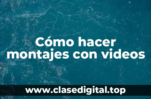 Cómo hacer montajes con videos - Concepto y función