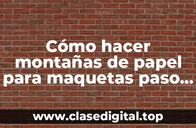 Cómo hacer montañas de papel para maquetas paso a paso