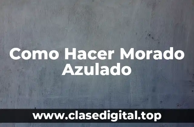 Como Hacer Morado Azulado