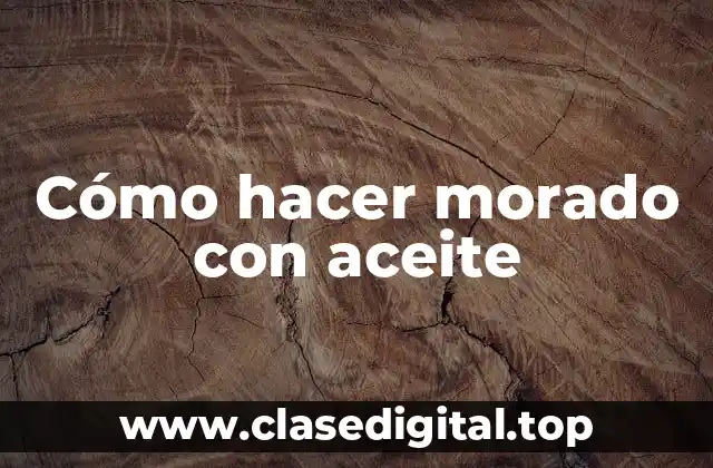 Cómo hacer morado con aceite