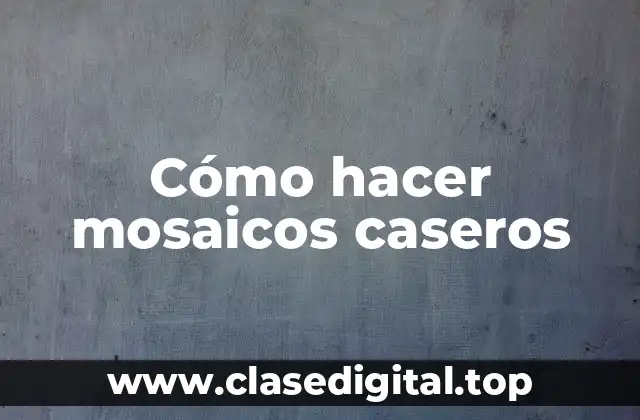 Cómo hacer mosaicos caseros