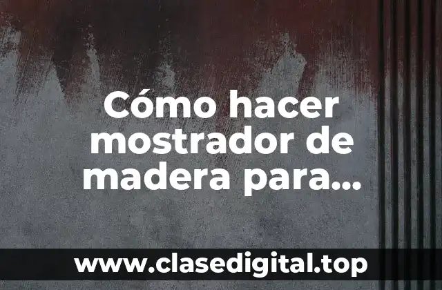 Cómo hacer mostrador de madera para negocio