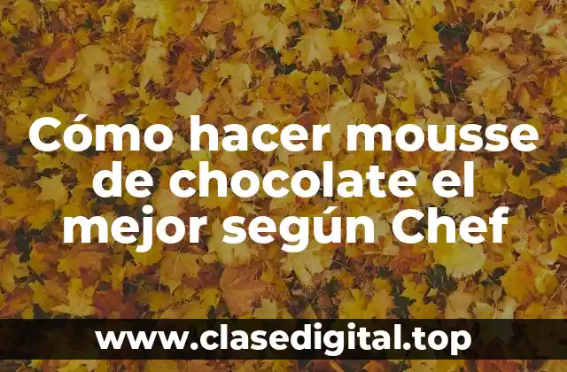 Cómo hacer mousse de chocolate el mejor según Chef