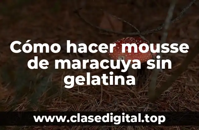 Cómo hacer mousse de maracuya sin gelatina