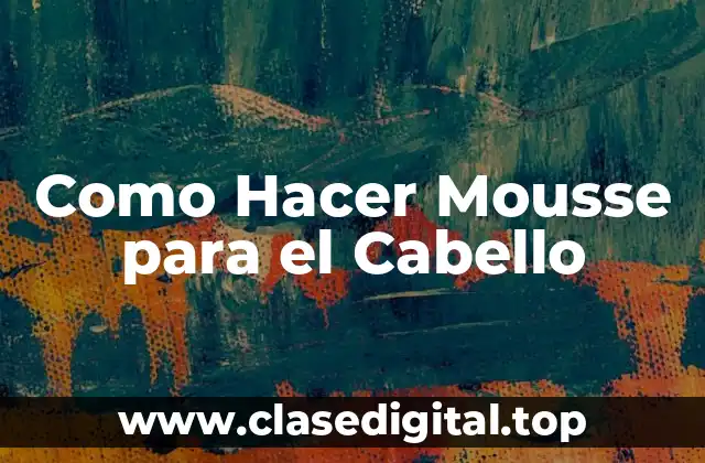 ¿Qué es un Mousse para el Cabello?