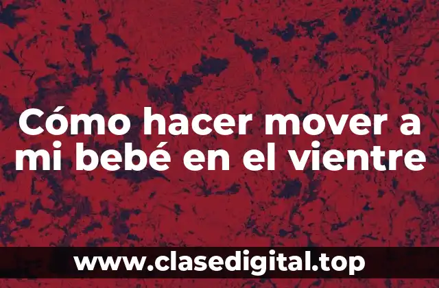 Cómo hacer mover a mi bebé en el vientre