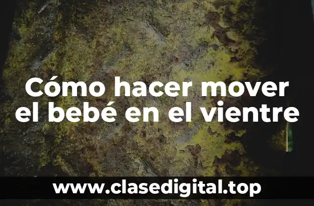 Cómo hacer mover el bebé en el vientre