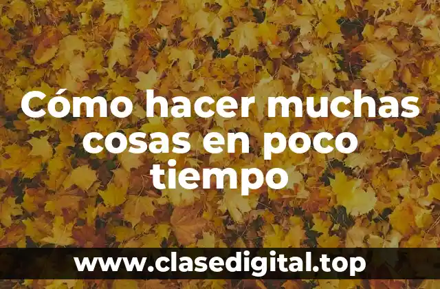 Cómo hacer muchas cosas en poco tiempo