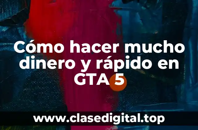 Cómo hacer mucho dinero y rápido en GTA 5
