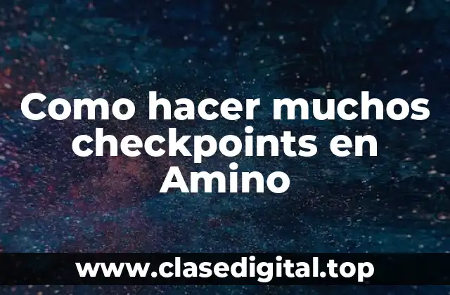 Como hacer muchos checkpoints en Amino