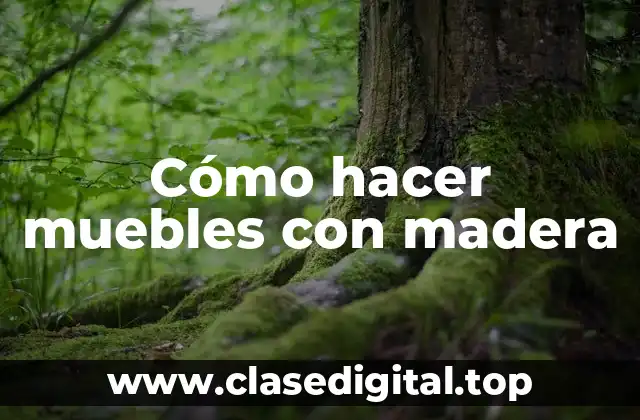 Cómo hacer muebles con madera