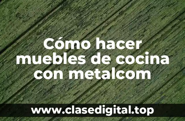Cómo hacer muebles de cocina con metalcom