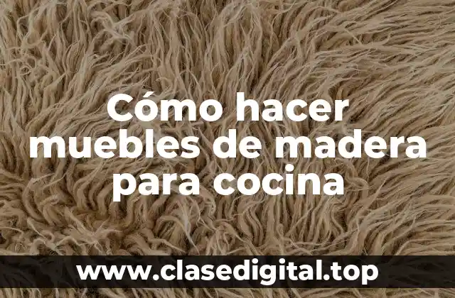 Cómo hacer muebles de madera para cocina