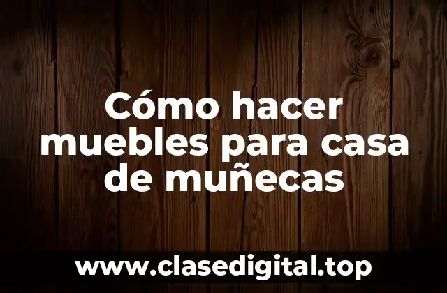 Cómo hacer muebles para casa de muñecas