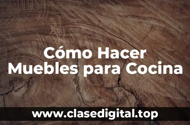 Cómo Hacer Muebles para Cocina