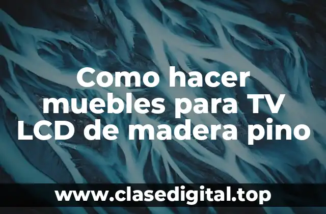 Como hacer muebles para TV LCD de madera pino