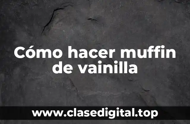 Cómo hacer muffin de vainilla