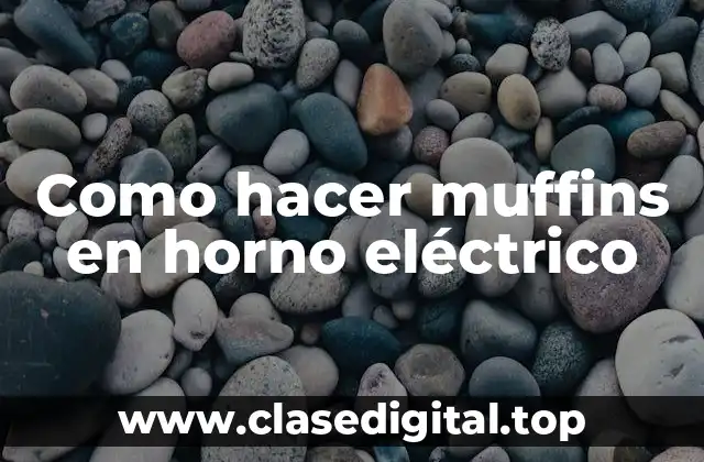 Como hacer muffins en horno eléctrico