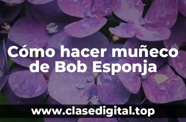 Cómo hacer muñeco de Bob Esponja