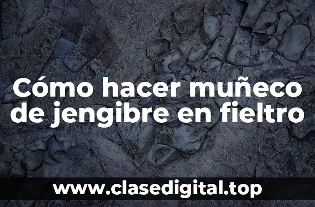 Cómo hacer muñeco de jengibre en fieltro