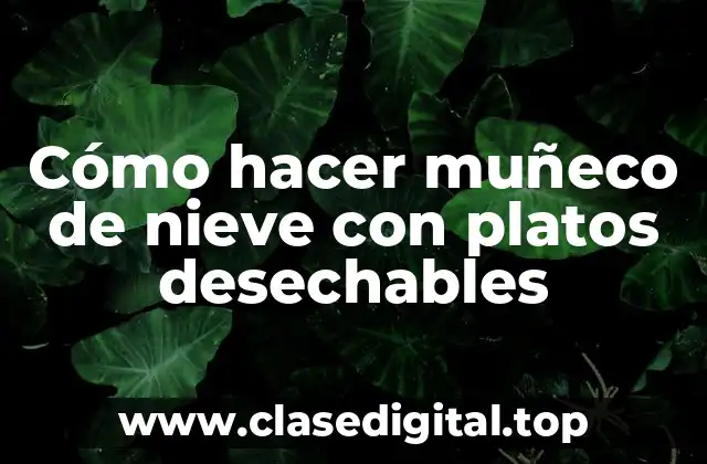 Cómo hacer muñeco de nieve con platos desechables