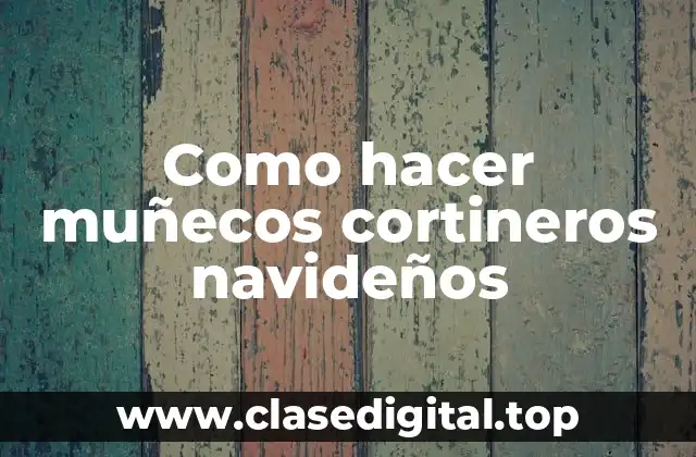 Como hacer muñecos cortineros navideños