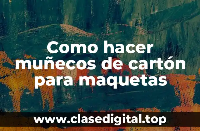 Como hacer muñecos de cartón para maquetas