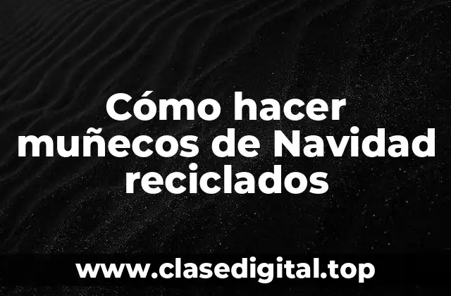 Cómo hacer muñecos de Navidad reciclados