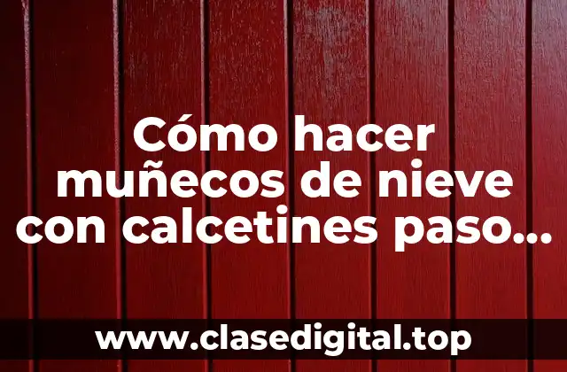 Cómo hacer muñecos de nieve con calcetines paso a paso