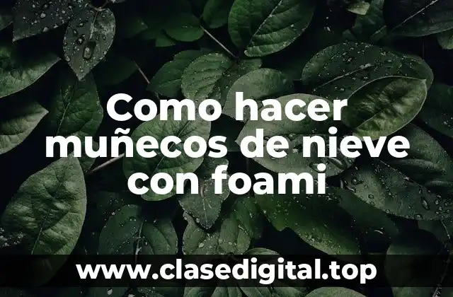 Como hacer muñecos de nieve con foami