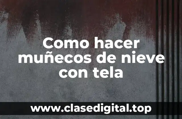 Como hacer muñecos de nieve con tela