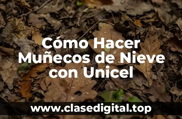 Cómo Hacer Muñecos de Nieve con Unicel