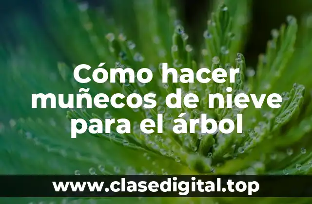 Cómo hacer muñecos de nieve para el árbol