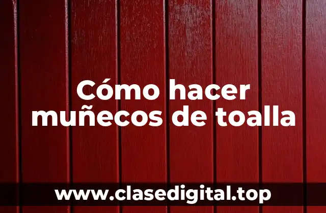 Cómo hacer muñecos de toalla