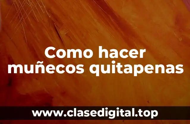 Como hacer muñecos quitapenas