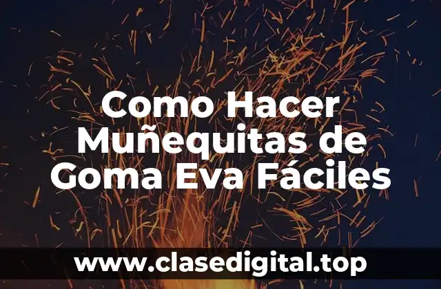 Como Hacer Muñequitas de Goma Eva Fáciles