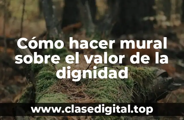 Cómo hacer mural sobre el valor de la dignidad
