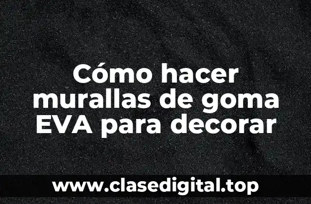 Cómo hacer murallas de goma EVA para decorar