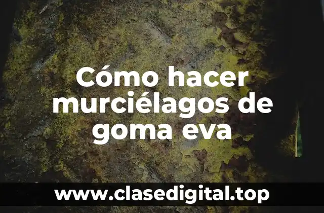 Cómo hacer murciélagos de goma eva